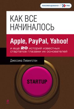 Обложка книги - Как все начиналось. Apple, PayPal, Yahoo и еще 20 историй известных стартапов глазами их основателей - Джессика Ливингстон