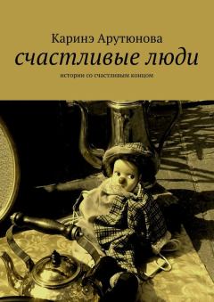 Книга - Счастливые люди. Каринэ Арутюнова - читать в Litvek