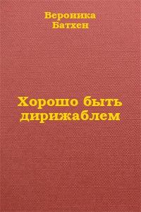 Книга - Хорошо быть дирижаблем.... Вероника Батхен - читать в Litvek