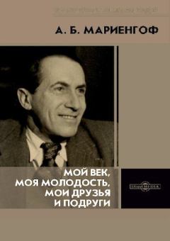 Книга - Мой век, моя молодость, мои друзья и подруги. Анатолий Борисович Мариенгоф - прочитать в Litvek