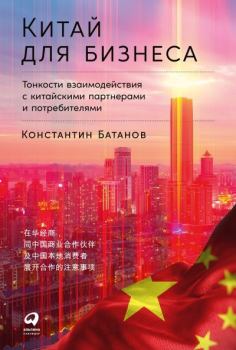 Обложка книги - Китай для бизнеса: Тонкости взаимодействия с китайскими партнерами и потребителями - Константин Батанов