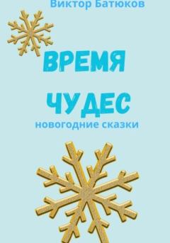 Книга - Время чудес. Новогодние сказки. Виктор Батюков - прочитать в Litvek