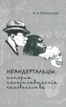 Книга - Неандертальцы: история несостоявшегося человечества. Леонид Борисович Вишняцкий - читать в Litvek