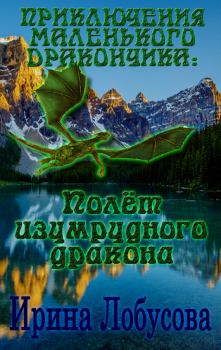 Обложка книги - Приключения маленького дракончика. Полет изумрудного дракона - Ирина Лобусова