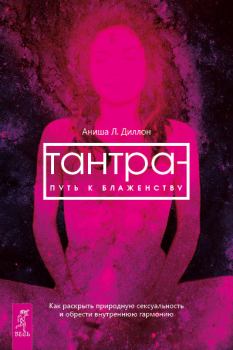Обложка книги - Тантра – путь к блаженству. Как раскрыть природную сексуальность и обрести внутреннюю гармонию - Аниша Л Диллон