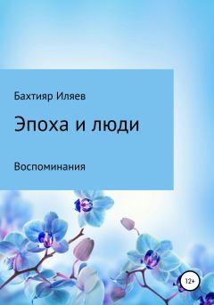 Обложка книги - Эпоха и люди - Бахтияр Иляев