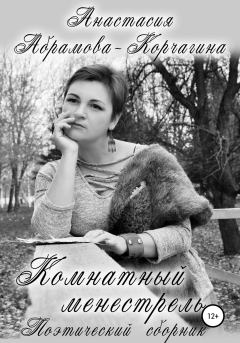 Книга - Комнатный менестрель. Поэтический сборник. Анастасия Абрамова-Корчагина - читать в Litvek