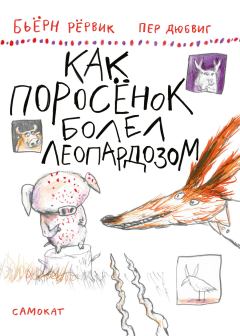 Обложка книги - Как Поросёнок болел леопардозом - Бьёрн Рёрвик