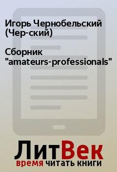 Книга - Сборник "amateurs-professionals".  Игорь Чернобельский (Чер-ский) - читать в ЛитВек