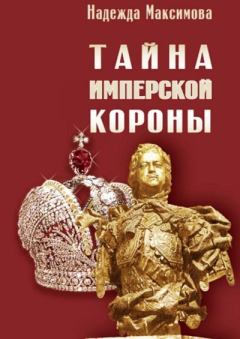 Обложка книги - Тайна имперской короны - Надежда Семеновна Максимова