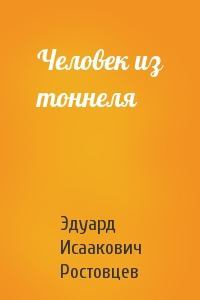 Обложка книги - Человек из тоннеля - Эдуард Исаакович Ростовцев