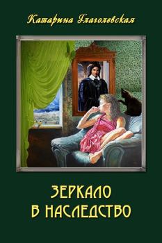 Книга - Зеркало в наследство (СИ). Катарина Глаголевская - читать в Litvek