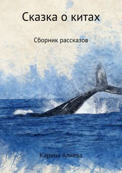 Обложка книги - Сказка о китах. Сборник рассказов - Карина Алиева