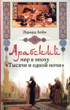 Книга - Арабский мир в эпоху «Тысячи и одной ночи». Эдвард Вильям Лейн - читать в Litvek