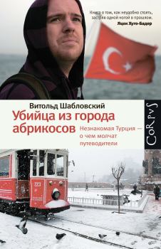 Обложка книги - Убийца из города абрикосов. Незнакомая Турция – о чем молчат путеводители - Витольд Шабловский