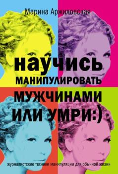 Обложка книги - Научись манипулировать мужчинами или умри - Марина Аржиловская