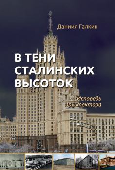 Книга - В тени сталинских высоток. Исповедь архитектора. Даниил Семенович Галкин - читать в Litvek