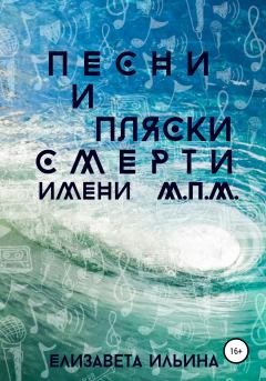 Обложка книги - Песни и пляски смерти имени МПМ - Елизавета Ильинична Ильина
