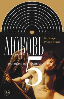 Книга - Любовь: история в пяти фантазиях. Барбара Розенвейн - читать в Litvek