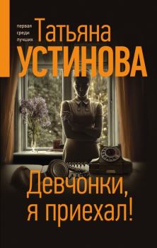 Книга - Девчонки, я приехал!. Татьяна Витальевна Устинова - прочитать в Litvek