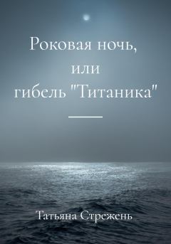 Обложка книги - Роковая ночь, или гибель «Титаника» - Татьяна Стрежень
