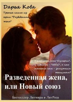 Обложка книги - Разведенная жена, или Новый союз - Дарья Кова