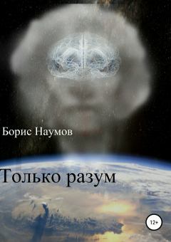 Книга - Только разум. Борис Петрович Наумов - прочитать в Litvek