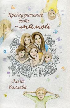 Книга - Предназначение быть мамой. Ольга Валерьевна Валяева - читать в Litvek