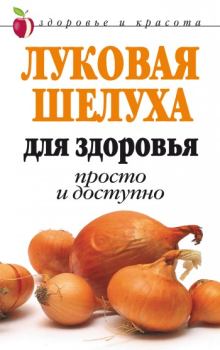 Обложка книги - Луковая шелуха для здоровья: Просто и доступно - Дарья Владимировна Нестерова