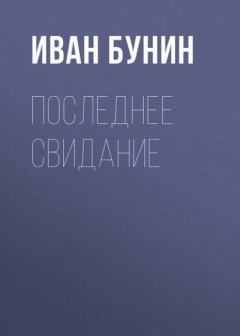 Книга - Последнее свидание. Иван Алексеевич Бунин - читать в Litvek