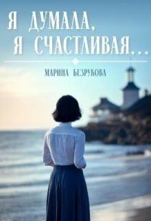Книга - Я думала, я счастливая.... Марина Безрукова - читать в Litvek