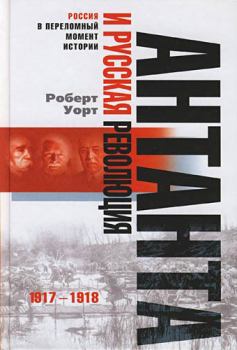 Обложка книги - Антанта и русская революция. 1917-1918 - Роберт Уорт