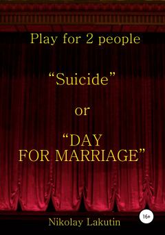 Книга - Suicide or DAY FOR MARRIAGE. Play for 2 people. Николай Владимирович Лакутин - читать в Litvek