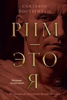 Книга - Рим – это я. Правдивая история Юлия Цезаря. Сантьяго Постегильо - читать в Litvek