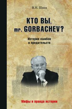 Книга - Кто вы, mr. Gorbachev? История ошибок и предательств. Владислав Николаевич Швед - читать в ЛитВек