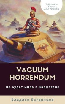 Обложка книги - Vacuum Horrendum. Не будет мира в Карфагене (СИ) - Владлен Борисович Багрянцев