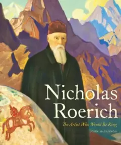 Книга - Nicholas Roerich: The Artist Who Would Be King. John McCannon - прочитать в Litvek