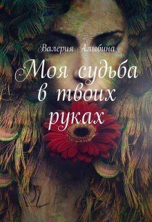 Книга - Моя судьба в твоих руках (СИ). Валерия Алыбина - прочитать в Litvek