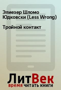 Книга - Тройной контакт. Элиезер Шломо Юдковски (Less Wrong) - читать в Litvek