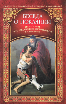 Обложка книги - Беседа о покаянии, или О том, что не должно отчаиваться в спасении - Святитель Амфилохий епископ Иконийский