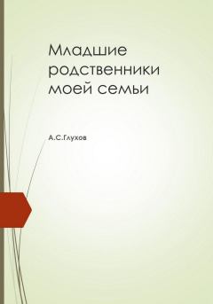 Книга - Младшие родственники моей семьи. Александр Сергеевич Глухов - прочитать в Litvek