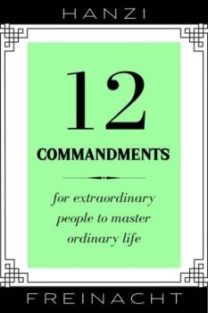 Обложка книги - 12 заповедей. Для экстраординарных людей, чтобы освоить обычную жизнь - Ханзи Фрейнахт