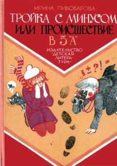 Обложка книги - Тройка с минусом, или Происшествие в 5 «А». - Ирина Михайловна Пивоварова
