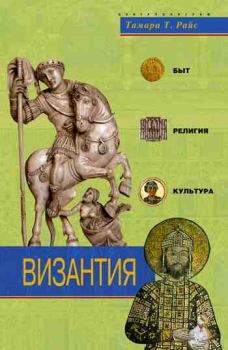 Обложка книги - Византия. Быт, религия, культура - Тамара Тэлбот Райс
