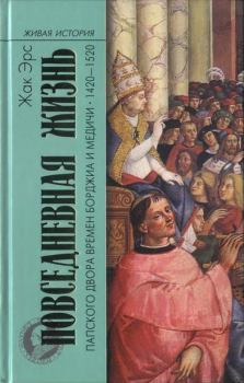 Книга - Повседневная жизнь папского двора времен Борджиа и Медичи. 1420-1520. Жак Эрс - читать в Litvek