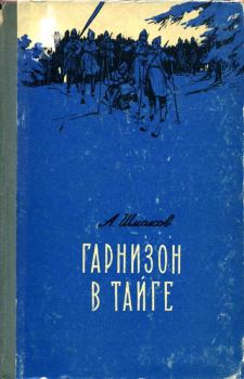 Книга - Гарнизон в тайге. Александр Андреевич Шмаков - читать в Litvek