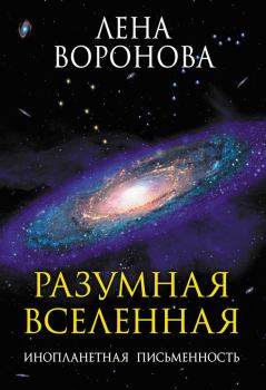 Книга - Разумная Вселенная. Инопланетная письменность. Елена Степановна Воронова - читать в Litvek
