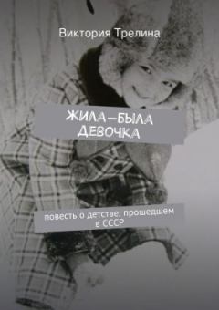 Обложка книги - Жила-была девочка: Повесть о детстве прошедшем в СССР - Виктория Трелина
