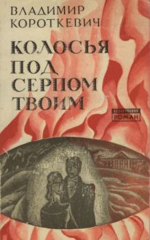 Обложка книги - Колосья под серпом твоим - Владимир Семенович Короткевич