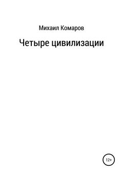 Книга - Четыре цивилизации. Михаил Александрович Комаров - читать в Litvek
